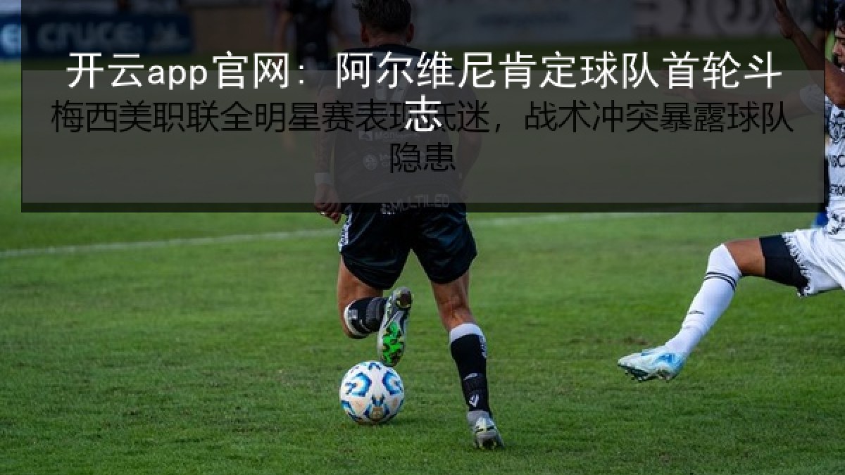 开云app官网: 阿尔维尼肯定球队首轮斗志