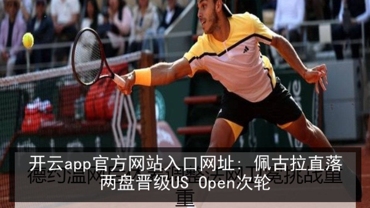 开云app官方网站入口网址: 佩古拉直落两盘晋级US Open次轮