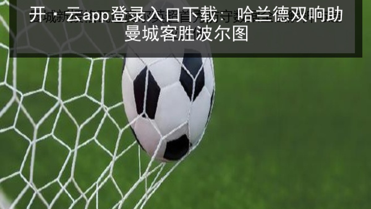 开·云app登录入口下载: 哈兰德双响助曼城客胜波尔图