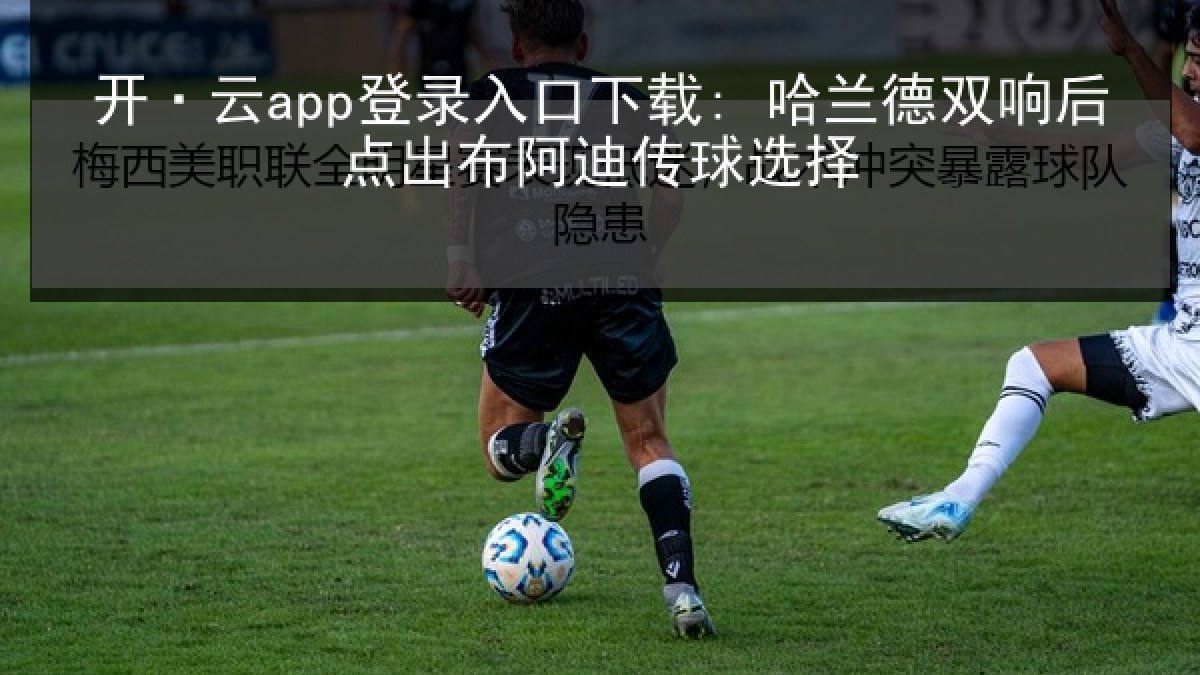 开·云app登录入口下载: 哈兰德双响后点出布阿迪传球选择
